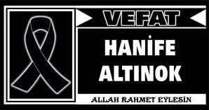 HANİFE ALTINOK VEFAT ETTİ