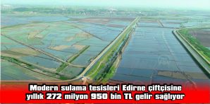 18 YILDA EDİRNE’DE İNŞA EDİLEN 50 SULAMA TESİSİ İLE 473 BİN 510 DEKAR TARIM ARAZİSİ SULAMAYA AÇILDI