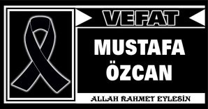 MUSTAFA ÖZCAN VEFAT ETTİ