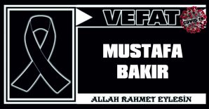 MUSTAFA BAKIR VEFAT ETTİ