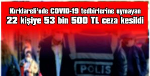 22 KİŞİYE TOPLAM 53 BİN 500 TL CEZA VERİLDİ