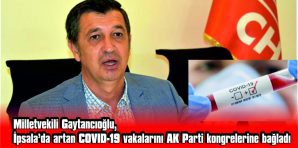 GAYTANCIOĞLU: “KONGRELERİN SONRASINDA VİRÜS PATLAMA YAPIYOR”