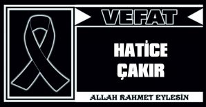 HATİCE ÇAKIR VEFAT ETTİ