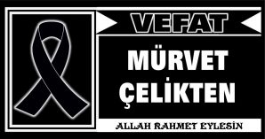 MÜRVET ÇELİKTEN VEFAT ETTİ