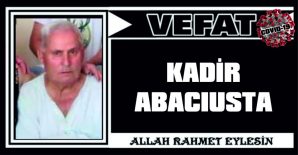 KADİR ABACIUSTA VEFAT ETTİ