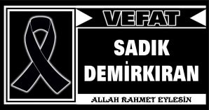 SADIK DEMİRKIRAN VEFAT ETTİ