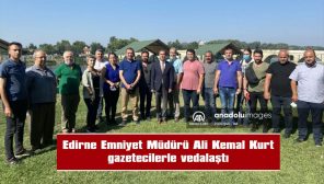 EDİRNE EMNİYET MÜDÜRÜ ALİ KEMAL KURT, GAZETECİLERLE VEDALAŞTI