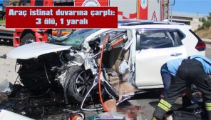 ARAÇ İSTİNAT DUVARINA ÇARPTI: 3 ÖLÜ, 1 YARALI