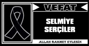 SELMİYE SERÇİLER VEFAT ETTİ