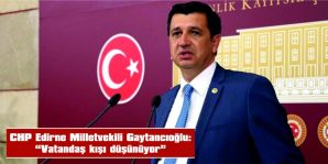 GAYTANCIOĞLU: “VATANDAŞ KIŞI DÜŞÜNÜYOR”