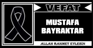 MUSTAFA BAYRAKTAR VEFAT ETTİ