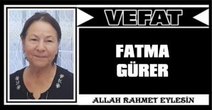 FATMA GÜRER VEFAT ETTİ