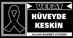 HÜVEYDE KESKİN VEFAT ETTİ