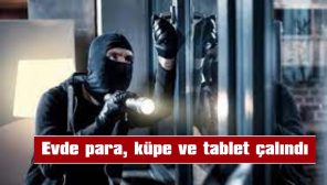 EVDE PARA, KÜPE VE TABLET ÇALINDI