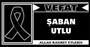 ŞABAN UTLU VEFAT ETTİ