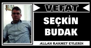 SEÇKİN BUDAK VEFAT ETTİ