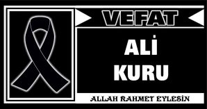 ALİ KURU VEFAT ETTİ