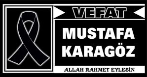 MUSTAFA KARAGÖZ VEFAT ETTİ