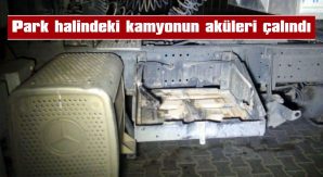 PARK HALİNDEKİ KAMYONUN AKÜLERİ ÇALINDI