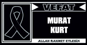 MURAT KURT VEFAT ETTİ