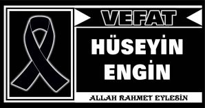 HÜSEYİN ENGİN VEFAT ETTİ