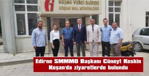 EDİRNE SMMMO BAŞKANI CÜNEYT KESKİN, KEŞAN’DA ZİYARETLERDE BULUNDU