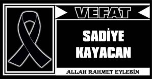 SADİYE KAYACAN VEFAT ETTİ