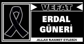 ERDAL GÜNERİ VEFAT ETTİ