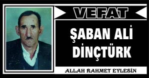 ŞABAN ALİ DİNÇTÜRK VEFAT ETTİ