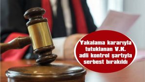 ADLİ KONTROL ŞARTIYLA SERBEST BIRAKILDI