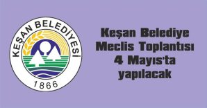 KEŞAN BELEDİYE MECLİS TOPLANTISI 4 MAYIS’TA YAPILACAK