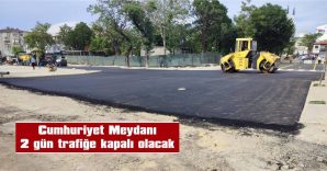 KAPANAN YOLLAR, 27 MAYIS CUMARTESİ SABAHI AÇILACAK