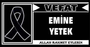 EMİNE YETEK VEFAT ETTİ