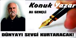 DÜNYAYI SEVGİ KURTARACAK!