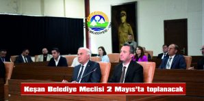 KEŞAN BELEDİYE MECLİSİ 2 MAYIS’TA TOPLANACAK