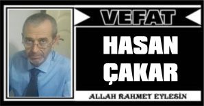 HASAN ÇAKAR VEFAT ETTİ