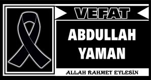 ABDULLAH YAMAN VEFAT ETTİ