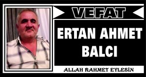 ERTAN AHMET BALCI VEFAT ETTİ