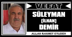 SÜLEYMAN (İLHAN) DEMİR VEFAT ETTİ