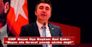 ÇAKIR: “BEYAZ ETE ERİŞMEK DE GİDEREK OLANAKSIZ HALE GELİYOR”