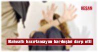 KARDEŞ AĞABEYİNDEN ŞİKAYETÇİ OLDU