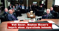 VALİ SEZER’DEN BAŞKAN ÖZCAN’A ZİYARET…