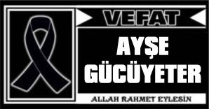 AYŞE GÜCÜYETER VEFAT ETTİ