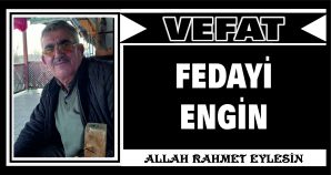 FEDAYİ ENGİN VEFAT ETTİ