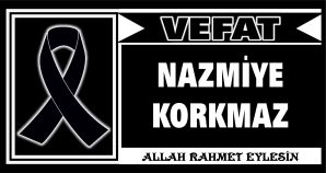 NAZMİYE KORKMAZ VEFAT ETTİ