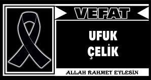 UFUK ÇELİK VEFAT ETTİ