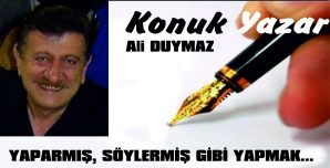 YAPARMIŞ, SÖYLERMİŞ GİBİ YAPMAK…