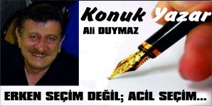 ERKEN SEÇİM DEĞİL; ACİL SEÇİM…