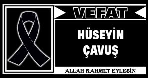 HÜSEYİN ÇAVUŞ VEFAT ETTİ