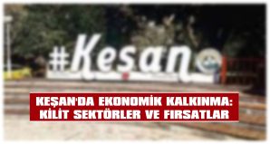 KEŞAN’DA EKONOMİK KALKINMA: KİLİT SEKTÖRLER VE FIRSATLAR